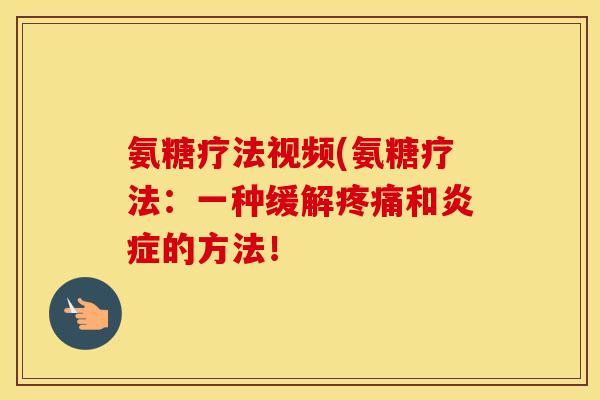 氨糖疗法视频(氨糖疗法:一种缓解和的方法! 氨糖疗法视频(氨糖疗法:一种缓解和的方法!