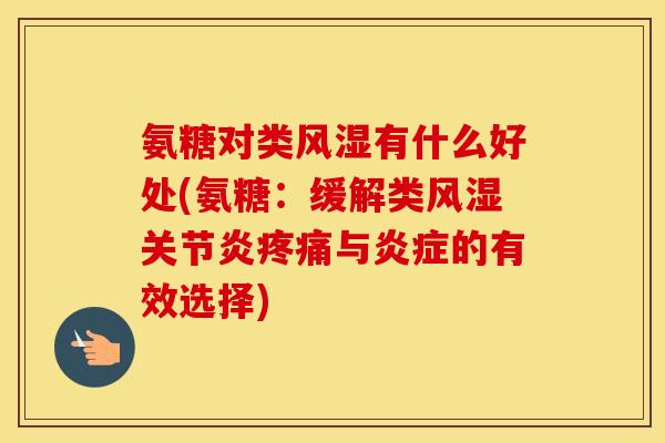 氨糖对类有什么好处(氨糖：缓解类与的有效选择)