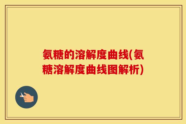 氨糖的溶解度曲线(氨糖溶解度曲线图解析) 氨糖的溶解度曲线(氨糖溶解度曲线图解析)