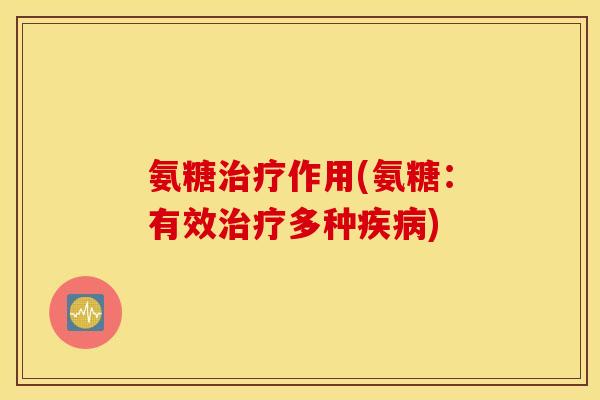 氨糖作用(氨糖:有效多种) 氨糖作用(氨糖:有效多种)