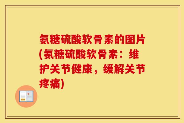 氨糖硫酸软骨素的图片(氨糖硫酸软骨素:维护关节健康,缓解关节) 氨糖硫酸软骨素的图片(氨糖硫酸软骨素:维护关节健康,缓解关节)
