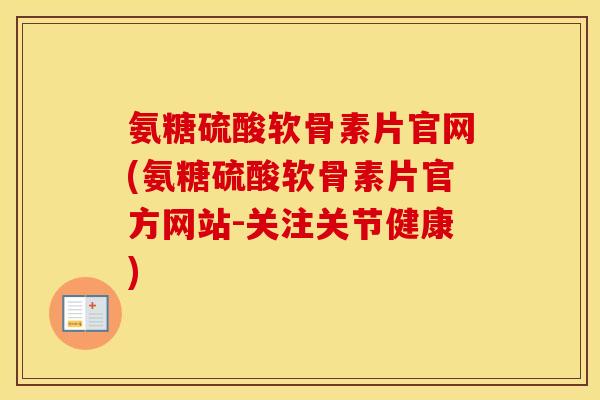 氨糖硫酸软骨素片官网(氨糖硫酸软骨素片官方网站-关注关节健康) 氨糖硫酸软骨素片官网(氨糖硫酸软骨素片官方网站-关注关节健康)