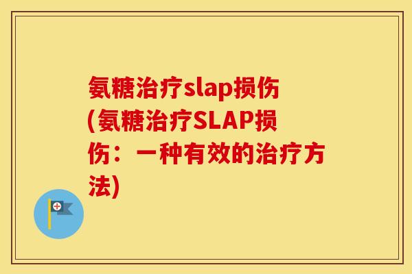 氨糖slap损伤(氨糖SLAP损伤：一种有效的方法)
