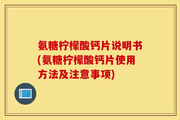 氨糖柠檬酸钙片说明书(氨糖柠檬酸钙片使用方法及注意事项) 氨糖柠檬酸钙片说明书(氨糖柠檬酸钙片使用方法及注意事项)