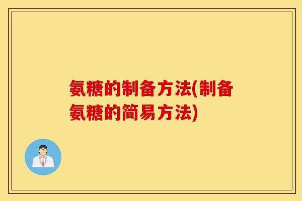 氨糖的制备方法(制备氨糖的简易方法) 氨糖的制备方法(制备氨糖的简易方法)