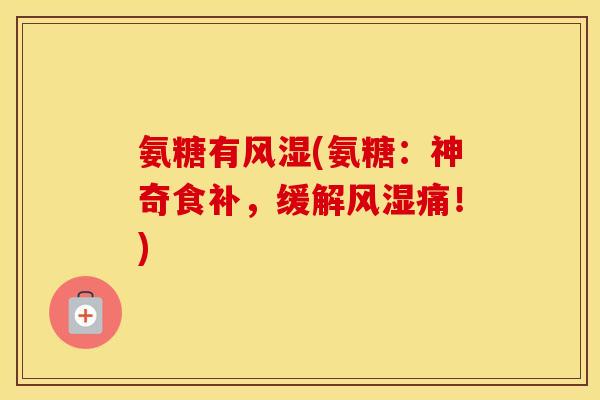 氨糖有(氨糖：神奇食补，缓解痛！)