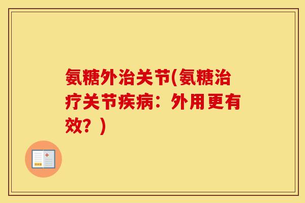 氨糖外关节(氨糖关节:外用更有效?) 氨糖外关节(氨糖关节:外用更有效?)