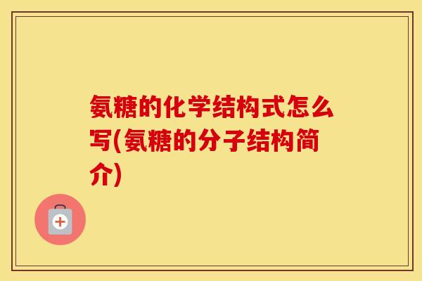 氨糖的化学结构式怎么写(氨糖的分子结构简介)