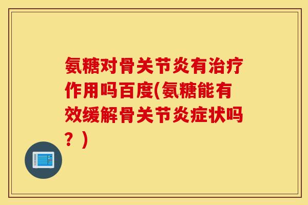 氨糖对骨有作用吗百度(氨糖能有效缓解骨关节状吗?) 氨糖对骨有作用吗百度(氨糖能有效缓解骨关节状吗?)