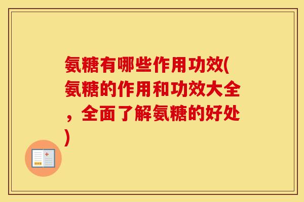 氨糖有哪些作用功效(氨糖的作用和功效大全，全面了解氨糖的好处)