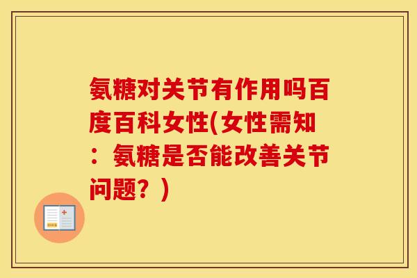 氨糖对关节有作用吗百度百科女性(女性需知:氨糖是否能改善关节问题?) 氨糖对关节有作用吗百度百科女性(女性需知:氨糖是否能改善关节问题?)