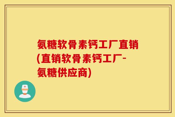 氨糖软骨素钙工厂直销(直销软骨素钙工厂-氨糖供应商) 氨糖软骨素钙工厂直销(直销软骨素钙工厂-氨糖供应商)