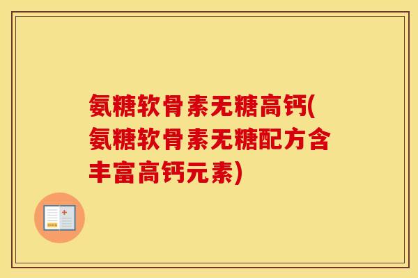 氨糖软骨素无糖高钙(氨糖软骨素无糖配方含丰富高钙元素) 氨糖软骨素无糖高钙(氨糖软骨素无糖配方含丰富高钙元素)