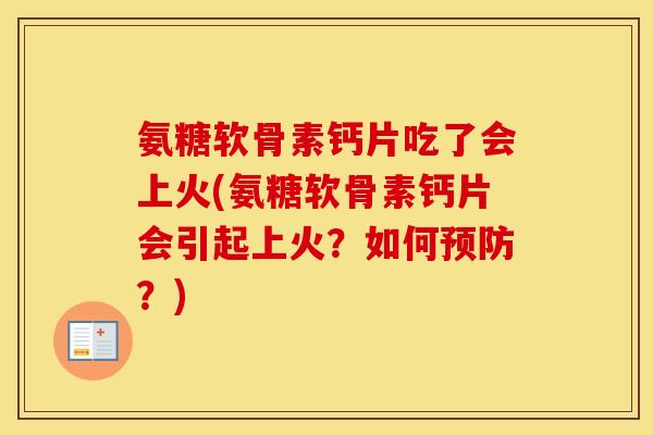 氨糖软骨素钙片吃了会上火(氨糖软骨素钙片会引起上火？如何？)