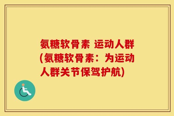 氨糖软骨素 运动人群(氨糖软骨素：为运动人群关节保驾护航)