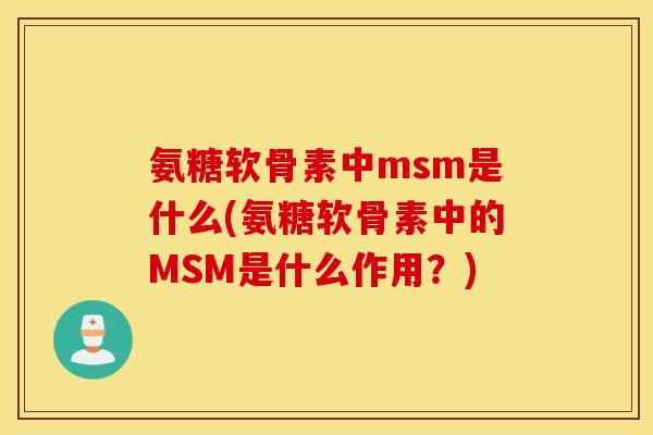 氨糖软骨素中msm是什么(氨糖软骨素中的MSM是什么作用?) 氨糖软骨素中msm是什么(氨糖软骨素中的MSM是什么作用?)