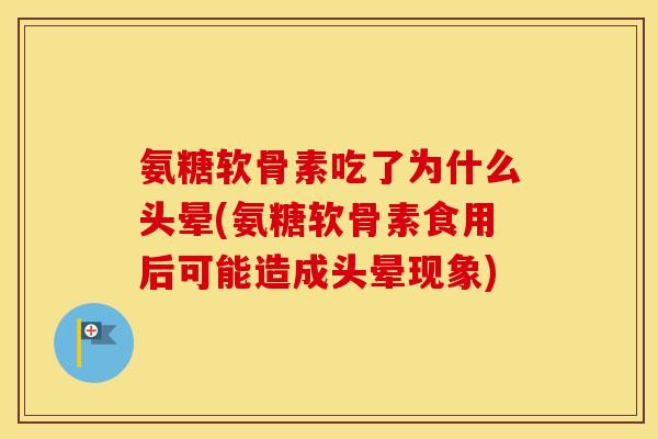 氨糖软骨素吃了为什么头晕(氨糖软骨素食用后可能造成头晕现象) 氨糖软骨素吃了为什么头晕(氨糖软骨素食用后可能造成头晕现象)