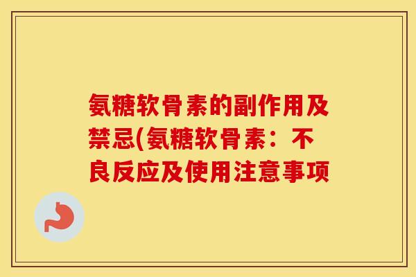 氨糖软骨素的副作用及禁忌(氨糖软骨素:不良反应及使用注意事项 氨糖软骨素的副作用及禁忌(氨糖软骨素:不良反应及使用注意事项