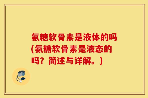 氨糖软骨素是液体的吗(氨糖软骨素是液态的吗?简述与详解。) 氨糖软骨素是液体的吗(氨糖软骨素是液态的吗?简述与详解。)