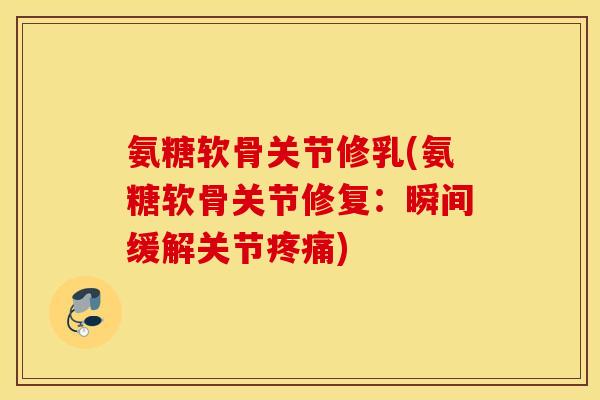 氨糖软骨关节修乳(氨糖软骨关节修复:瞬间缓解关节) 氨糖软骨关节修乳(氨糖软骨关节修复:瞬间缓解关节)