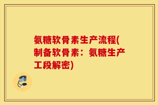 氨糖软骨素生产流程(制备软骨素:氨糖生产工段解密) 氨糖软骨素生产流程(制备软骨素:氨糖生产工段解密)