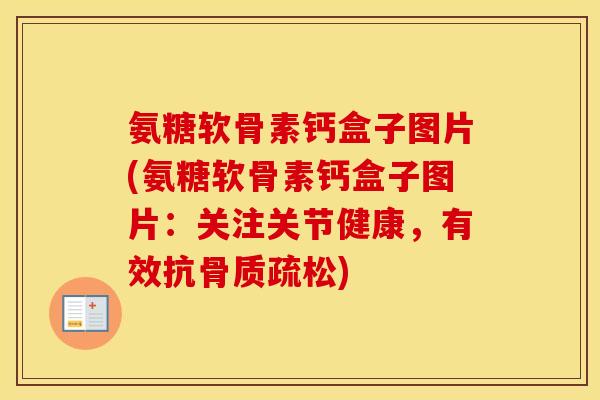 氨糖软骨素钙盒子图片(氨糖软骨素钙盒子图片:关注关节健康,有效抗) 氨糖软骨素钙盒子图片(氨糖软骨素钙盒子图片:关注关节健康,有效抗)
