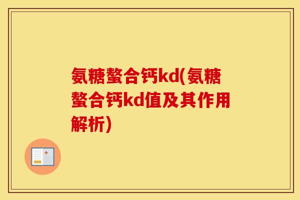 氨糖螯合钙kd(氨糖螯合钙kd值及其作用解析)