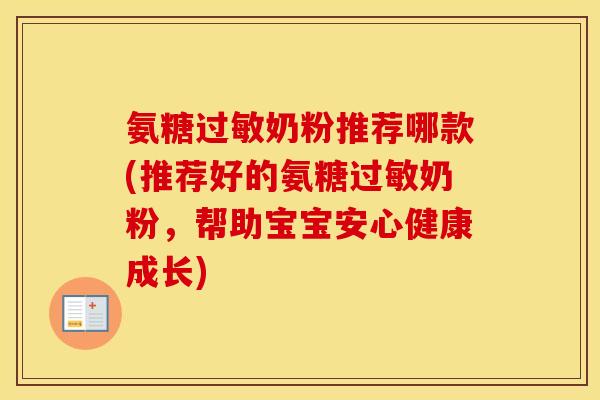 氨糖奶粉推荐哪款(推荐好的氨糖奶粉,帮助宝宝安心健康成长) 氨糖奶粉推荐哪款(推荐好的氨糖奶粉,帮助宝宝安心健康成长)