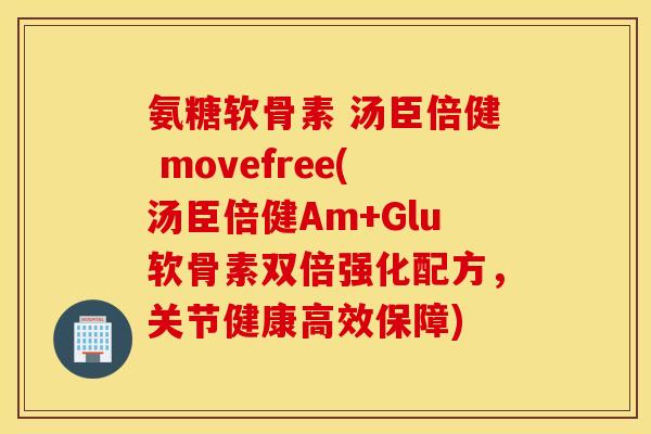 氨糖软骨素 汤臣倍健 movefree(汤臣倍健Am+Glu软骨素双倍强化配方,关节健康高效保障) 氨糖软骨素 汤臣倍健 movefree(汤臣倍健Am+Glu软骨素双倍强化配方,关节健康高效保障)