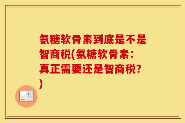 氨糖软骨素到底是不是智商税(氨糖软骨素：真正需要还是智商税？)