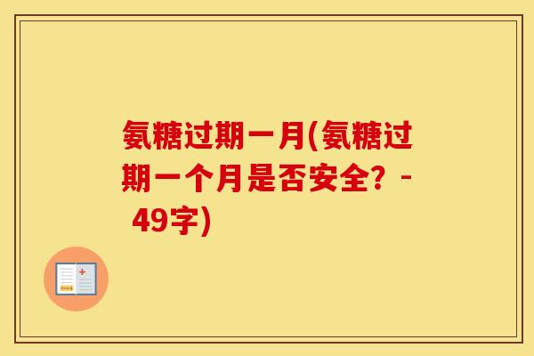 氨糖过期一月(氨糖过期一个月是否安全?- 49字) 氨糖过期一月(氨糖过期一个月是否安全?- 49字)