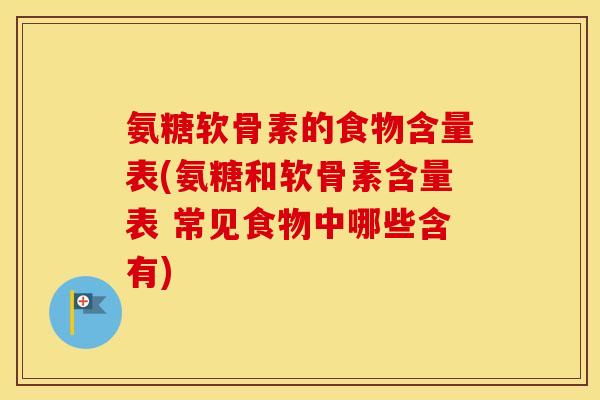 氨糖软骨素的食物含量表(氨糖和软骨素含量表 常见食物中哪些含有) 氨糖软骨素的食物含量表(氨糖和软骨素含量表 常见食物中哪些含有)