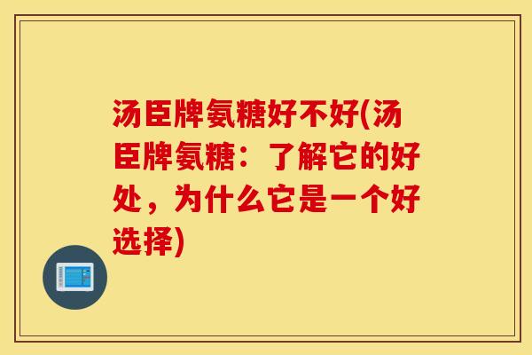 汤臣牌氨糖好不好(汤臣牌氨糖:了解它的好处,为什么它是一个好选择) 汤臣牌氨糖好不好(汤臣牌氨糖:了解它的好处,为什么它是一个好选择)