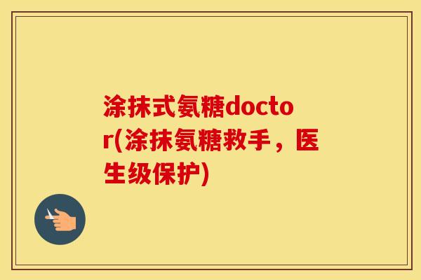 涂抹式氨糖doctor(涂抹氨糖救手，医生级保护)