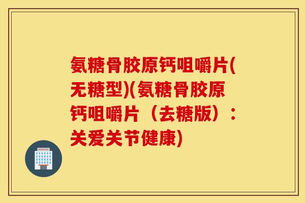 氨糖骨胶原钙咀嚼片(无糖型)(氨糖骨胶原钙咀嚼片(去糖版):关爱关节健康) 氨糖骨胶原钙咀嚼片(无糖型)(氨糖骨胶原钙咀嚼片(去糖版):关爱关节健康)