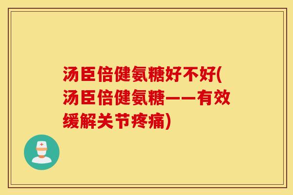 汤臣倍健氨糖好不好(汤臣倍健氨糖——有效缓解关节) 汤臣倍健氨糖好不好(汤臣倍健氨糖——有效缓解关节)