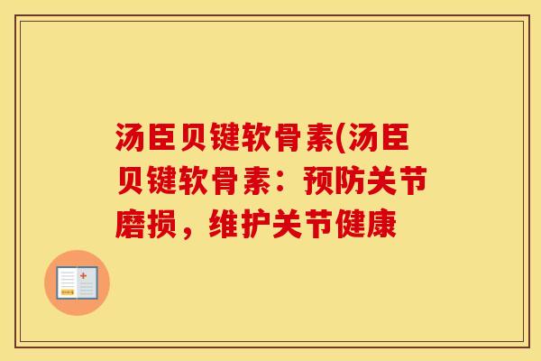 汤臣贝键软骨素(汤臣贝键软骨素:关节磨损,维护关节健康 汤臣贝键软骨素(汤臣贝键软骨素:关节磨损,维护关节健康