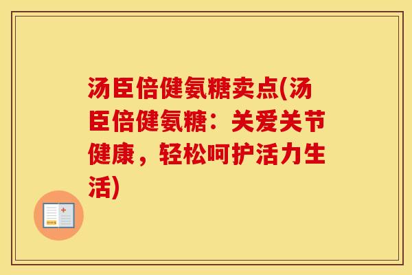 汤臣倍健氨糖卖点(汤臣倍健氨糖：关爱关节健康，轻松呵护活力生活)