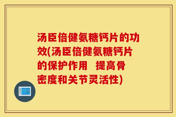 汤臣倍健氨糖钙片的功效(汤臣倍健氨糖钙片的保护作用 提高骨密度和关节灵活性) 汤臣倍健氨糖钙片的功效(汤臣倍健氨糖钙片的保护作用 提高骨密度和关节灵活性)