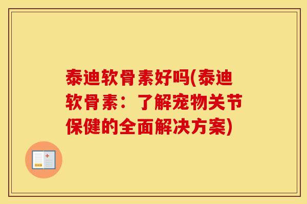 泰迪软骨素好吗(泰迪软骨素：了解宠物关节保健的全面解决方案)
