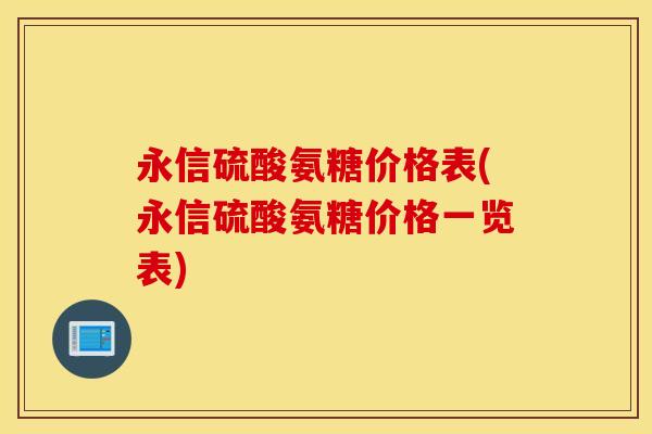 永信硫酸氨糖价格表(永信硫酸氨糖价格一览表)