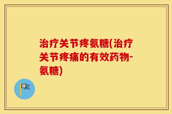 关节疼氨糖(关节的有效-氨糖) 关节疼氨糖(关节的有效-氨糖)