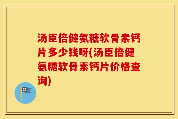 汤臣倍健氨糖软骨素钙片多少钱呀(汤臣倍健氨糖软骨素钙片价格查询)