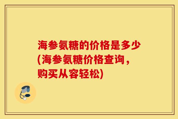 海参氨糖的价格是多少(海参氨糖价格查询,购买从容轻松) 海参氨糖的价格是多少(海参氨糖价格查询,购买从容轻松)