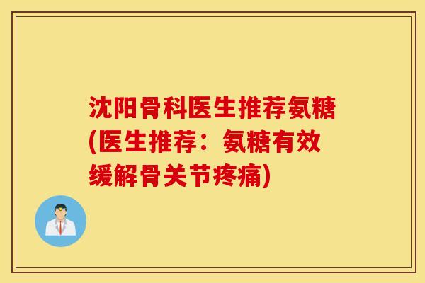 沈阳骨科医生推荐氨糖(医生推荐：氨糖有效缓解骨关节)