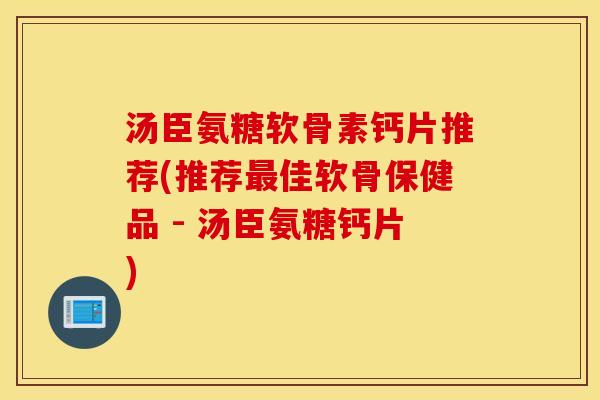 汤臣氨糖软骨素钙片推荐(推荐佳软骨保健品 - 汤臣氨糖钙片) 汤臣氨糖软骨素钙片推荐(推荐佳软骨保健品 - 汤臣氨糖钙片)