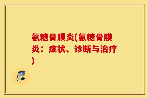 氨糖骨膜炎(氨糖骨膜炎:症状、诊断与) 氨糖骨膜炎(氨糖骨膜炎:症状、诊断与)