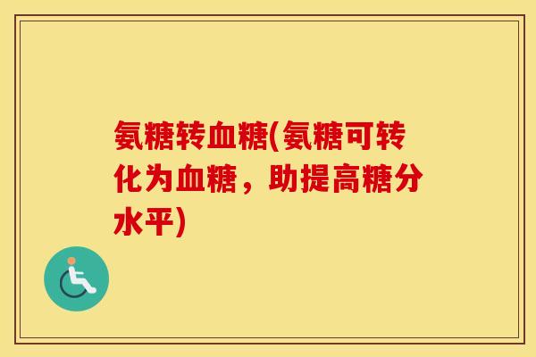 氨糖转(氨糖可转化为,助提高糖分水平) 氨糖转(氨糖可转化为,助提高糖分水平)