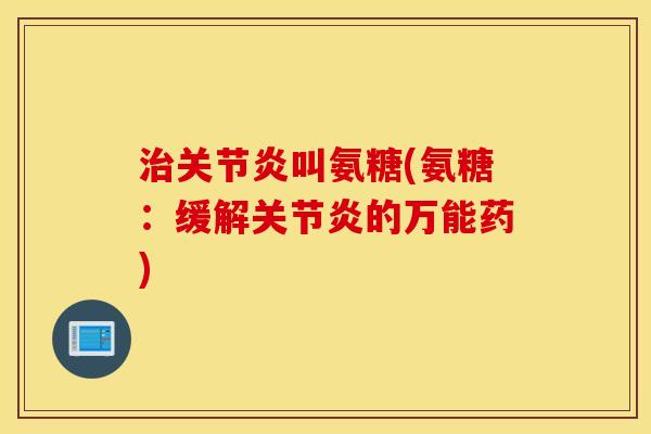 叫氨糖(氨糖:缓解的万能药) 叫氨糖(氨糖:缓解的万能药)