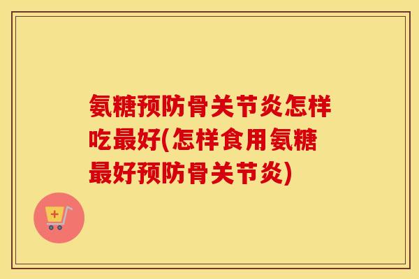 氨糖骨怎样吃好(怎样食用氨糖好骨) 氨糖骨怎样吃好(怎样食用氨糖好骨)